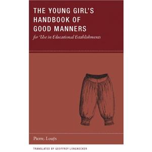 The Young Girls Handbook of Good Manners for Use in Educational Establishments by Pierre Louys