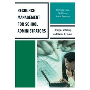 Resource Management for School Administrators  Optimizing Fiscal Facility and Human Resources by Daniel R Tomal & Craig A Schilling