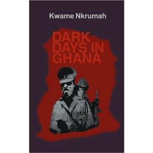 Dark Days in Ghana by Kwame Nkrumah