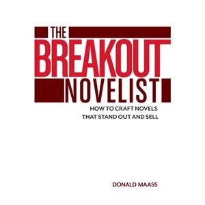 The Breakout Novelist by Donald Maass