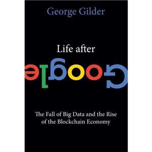 Life After Google by George Gilder