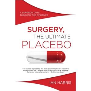 Surgery The Ultimate Placebo by Ian Harris