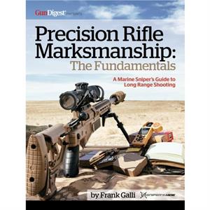 Precision Rifle Marksmanship The Fundamentals  A Marine Snipers Guide to Long Range Shooting by Frank Galli