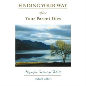 Finding Your Way After Your Parent Dies by Richard Gilbert