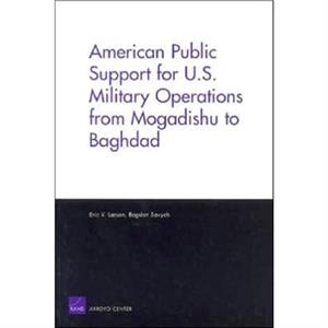 American Public Support for U.S. Military Operations from Mogadishu to Baghdad by Bogdan Savych