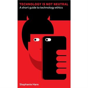 Technology Is Not Neutral by Stephanie Hare