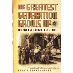 The Greatest Generation Grows Up by Kriste Lindenmeyer