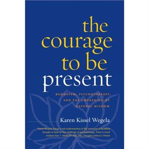 The Courage to Be Present by Karen Kissel Wegela