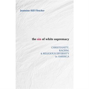 The Sin of White Supremacy by Jeannine Hill Fletcher