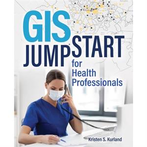 GIS Jumpstart for Health Professionals by Kristen S. Kurland