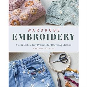 Wardrobe Embroidery  Knit amp Embroidery Projects for Upcycling Clothes by Warunee Bolstad