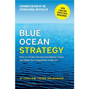 Blue Ocean Strategy Expanded Edition by Rene A. Mauborgne