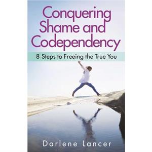 Conquering Shame And Codependency by Darlene Lancer