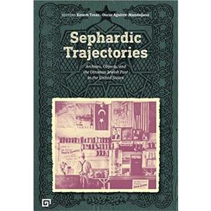 Sephardic Trajectories  Archives Objects and the Ottoman Jewish Past in the United States by Oscar Aguirremanduja