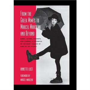 From the Greek Mimes to Marcel Marceau and Beyond by Annette Bercut Lust