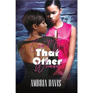 Cant Be That Other Woman by Ambria Davis