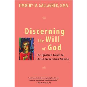 Discerning the Will of God  An Ignatian Guide to Christian Decision Making by Timothy M. Gallagher