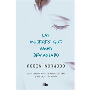 Las mujeres que aman demasiado  Women Who Love Too Much by Robin Norwood