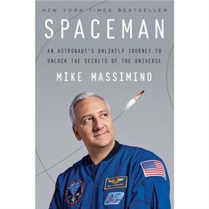 Spaceman  An Astronauts Unlikely Journey to Unlock the Secrets of the Universe by Mike Massimino