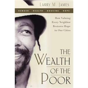 THE WEALTH OF THE POOR HOW VALUING EVER by LARRY M. JAMES