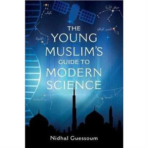 The Young Muslims Guide to Modern Science by Nidhal Guessoum