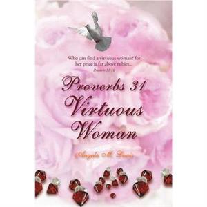 Proverbs 31 Virtuous Woman by Angela M Lewis