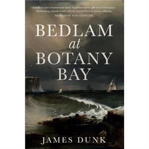 Bedlam at Botany Bay by James Dunk