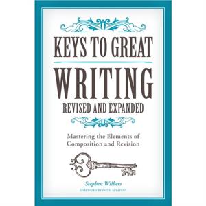 Keys to Great Writing Revised and Expanded by Stephen Wilbers