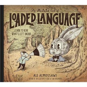 An Illustrated Book of Loaded Language  Learn to Hear Whats Left Unsaid by Ali Almossawi & Illustrated by Alejandro Giraldo