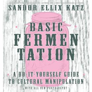 Basic Fermentation A Doityourself Guide To Cultural Manipulation diy by Sandor Ellix Katz