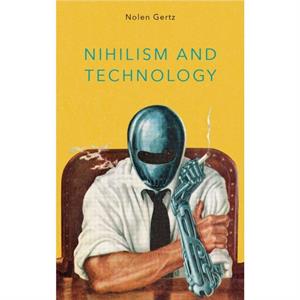 Nihilism and Technology by Nolen Gertz