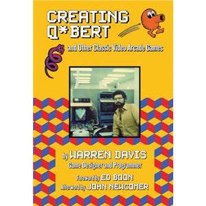 Creating QBert and Other Classic Video Arcade Games by Warren Davis