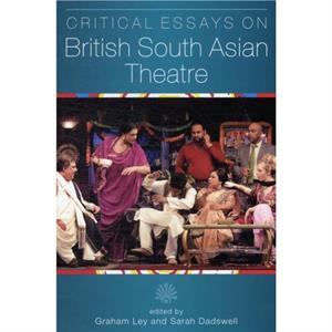 Critical Essays on British South Asian Theatre by Dr. Sarah Dadswell