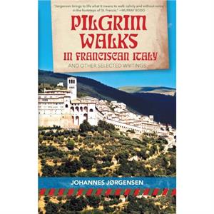 Pilgrim Walks in Franciscan Italy by Johannes Jorgensen