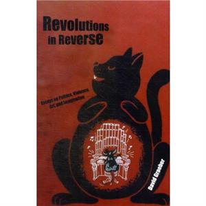 Revolutions In Reverse Essays On Politics Violence Art And Imagination by David Graeber