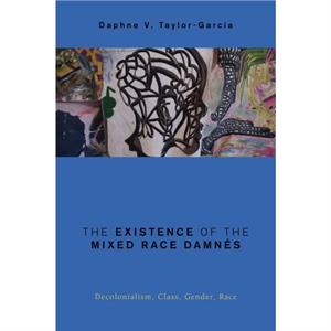 The Existence of the Mixed Race Damnes by TaylorGarcia & Daphne V. & Associate Professor of Ethnic Studies & University of California & San Diego