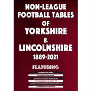 NonLeague Football Tables of Yorkshire  Lincolnshire 18892021 by Mick Blakeman