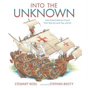 Into the Unknown  How Great Explorers Found Their Way by Land Sea and Air by Stewart Ross & Illustrated by Stephen Biesty