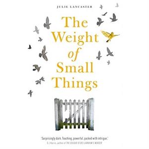 The Weight of Small Things by Julie Lancaster
