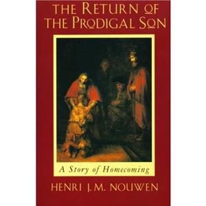 The Return of the Prodigal Son by Henri J. M. Nouwen