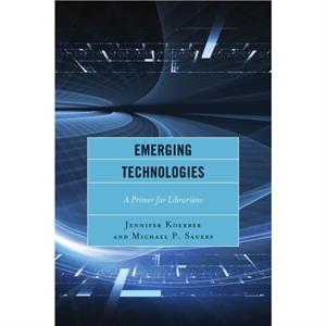 Emerging Technologies  A Primer for Librarians by Jennifer Koerber & Michael Sauers