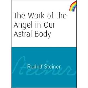 The Work of the Angel in Our Astral Body by Rudolf Steiner