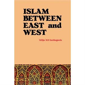 Islam Between East and West by Alija Ali Izetbegovic