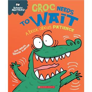 Croc Needs to Wait Behavior Matters  A Book about Patience by Sue Graves & Illustrated by Trevor Dunton