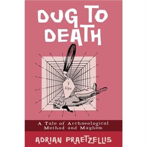 Dug to Death by Praetzellis & Adrian & professor of anthropology & Sonoma State University author of Dug to Death