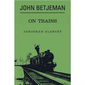 John Betjeman on Trains by Glancey Johnathon