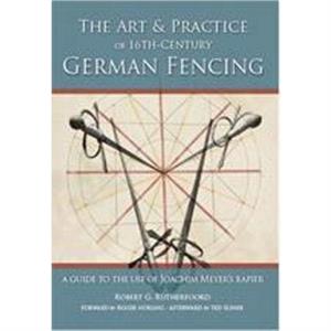 Art and Practice of 16thCentury German Fencing by Robert Rutherfoord