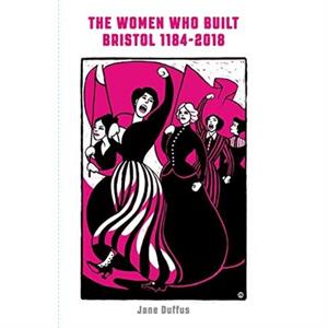 The Women Who Built Bristol Volume One by Jane Duffus