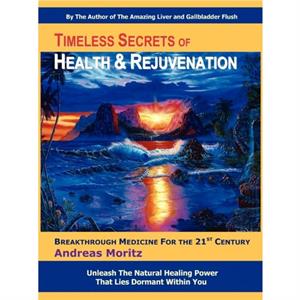 Timeless Secrets of Health and Rejuvenation by Andreas Moritz