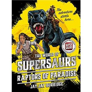 Supersaurs 1 Raptors of Paradise by Jay Jay Burridge